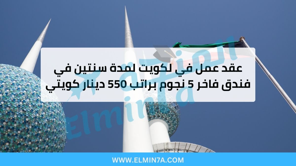 وظيفة في الكويت براتب 550 دينار كويتي – عقد عمل لمدة سنتين في فندق فاخر 5 نجوم