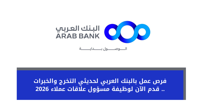 فرص عمل مميزة في البنك العربي لحديثي التخرج وأصحاب الخبرة – قدّم الآن على وظيفة مسؤول علاقات عملاء 2026